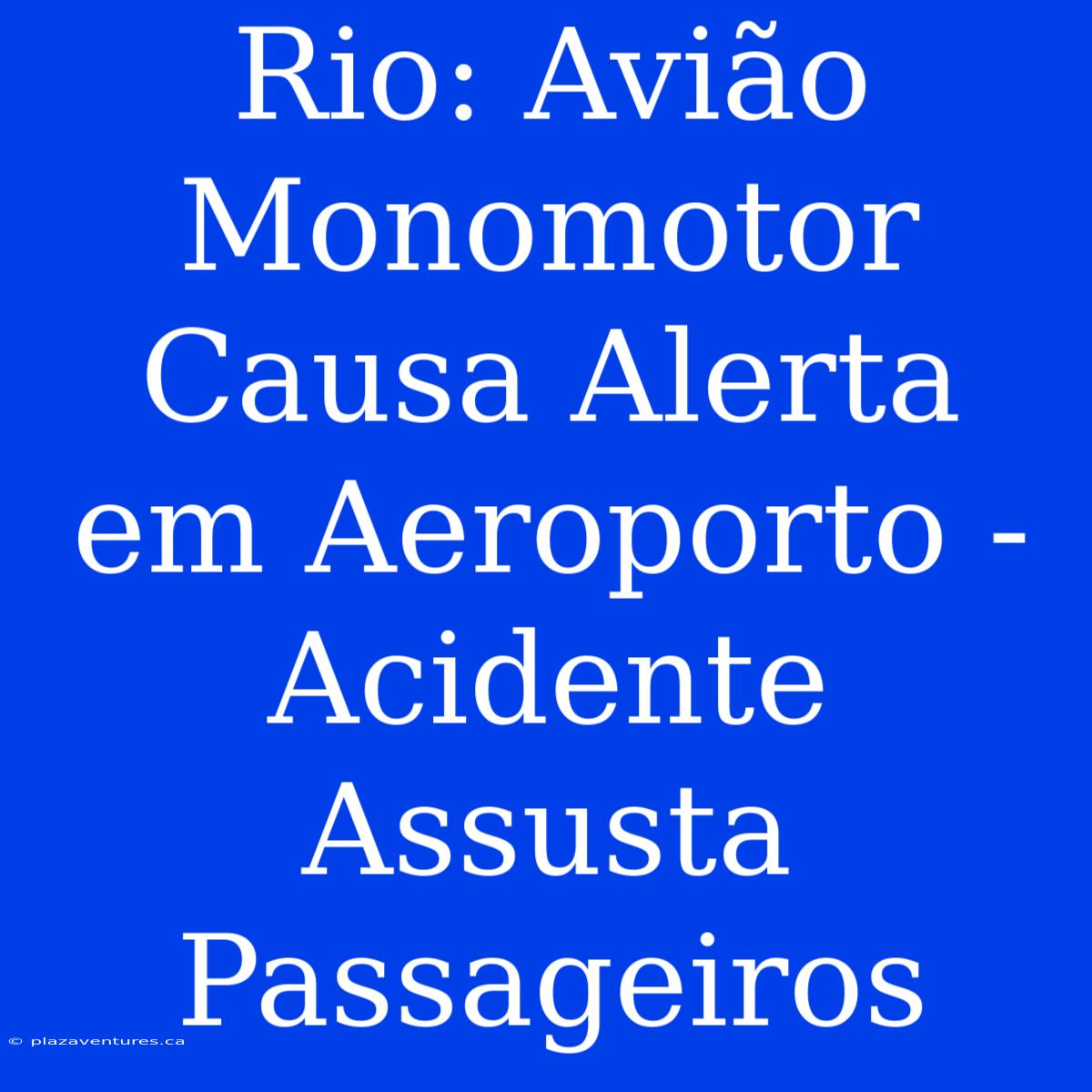 Rio: Avião Monomotor Causa Alerta Em Aeroporto - Acidente Assusta Passageiros