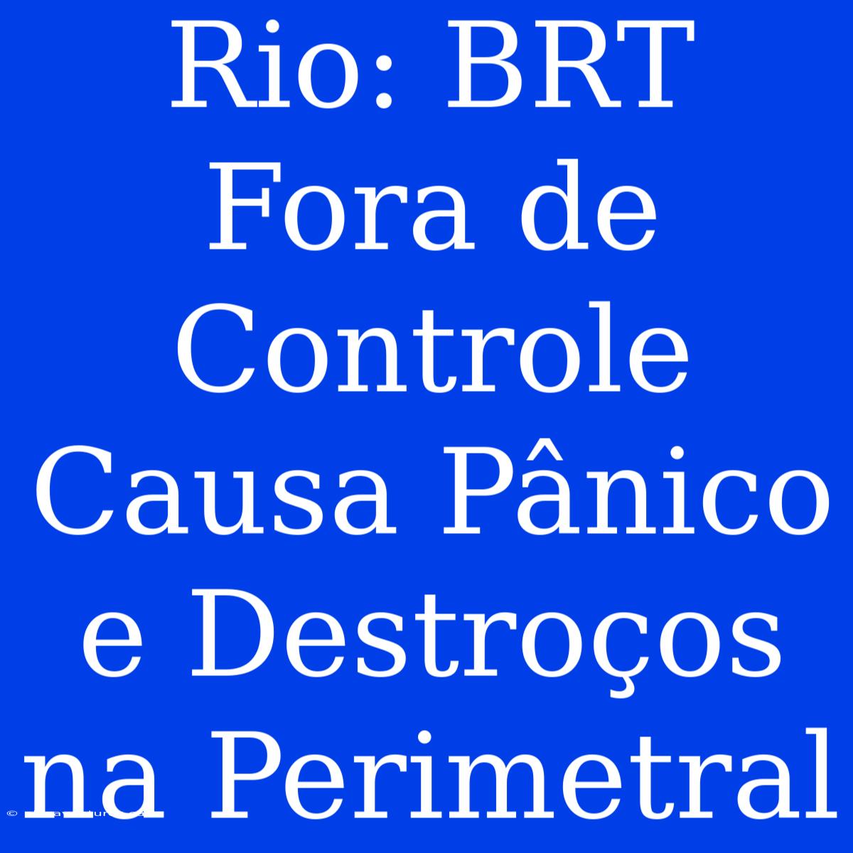 Rio: BRT Fora De Controle Causa Pânico E Destroços Na Perimetral