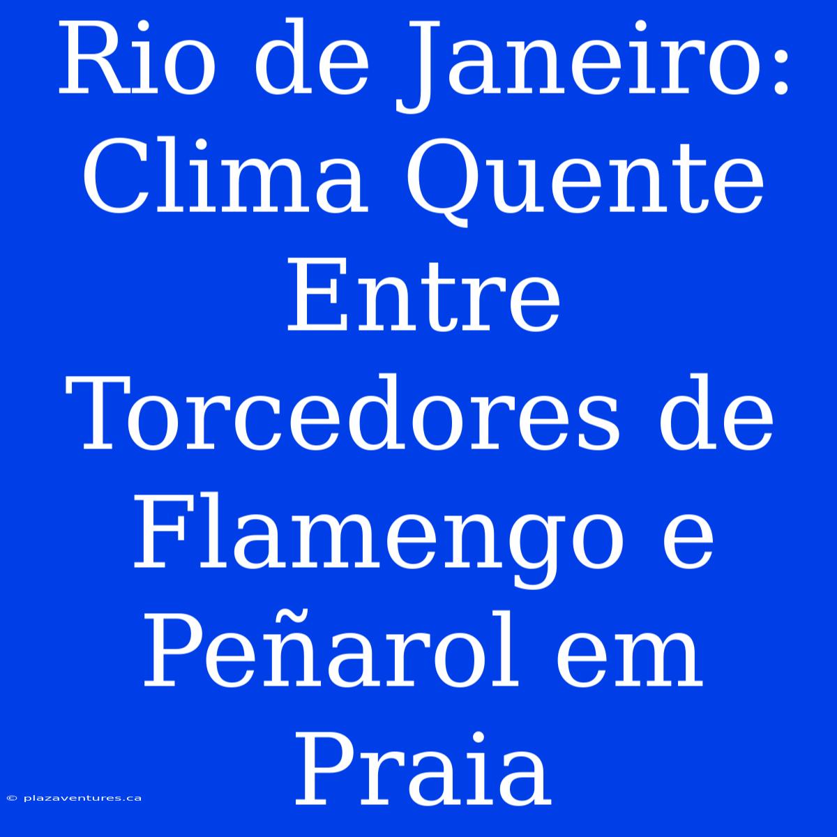 Rio De Janeiro: Clima Quente Entre Torcedores De Flamengo E Peñarol Em Praia