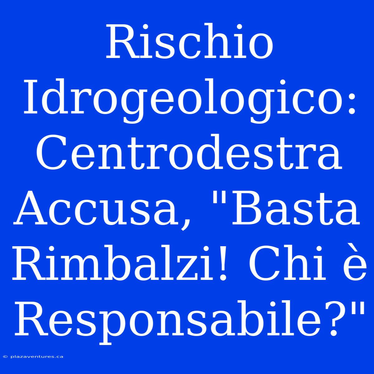 Rischio Idrogeologico: Centrodestra Accusa, 