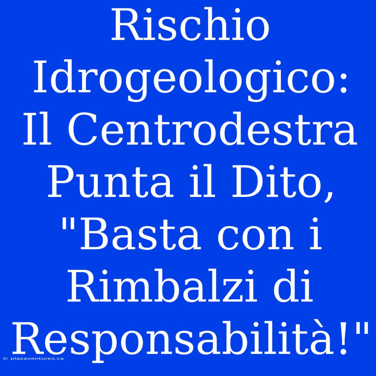 Rischio Idrogeologico: Il Centrodestra Punta Il Dito, 