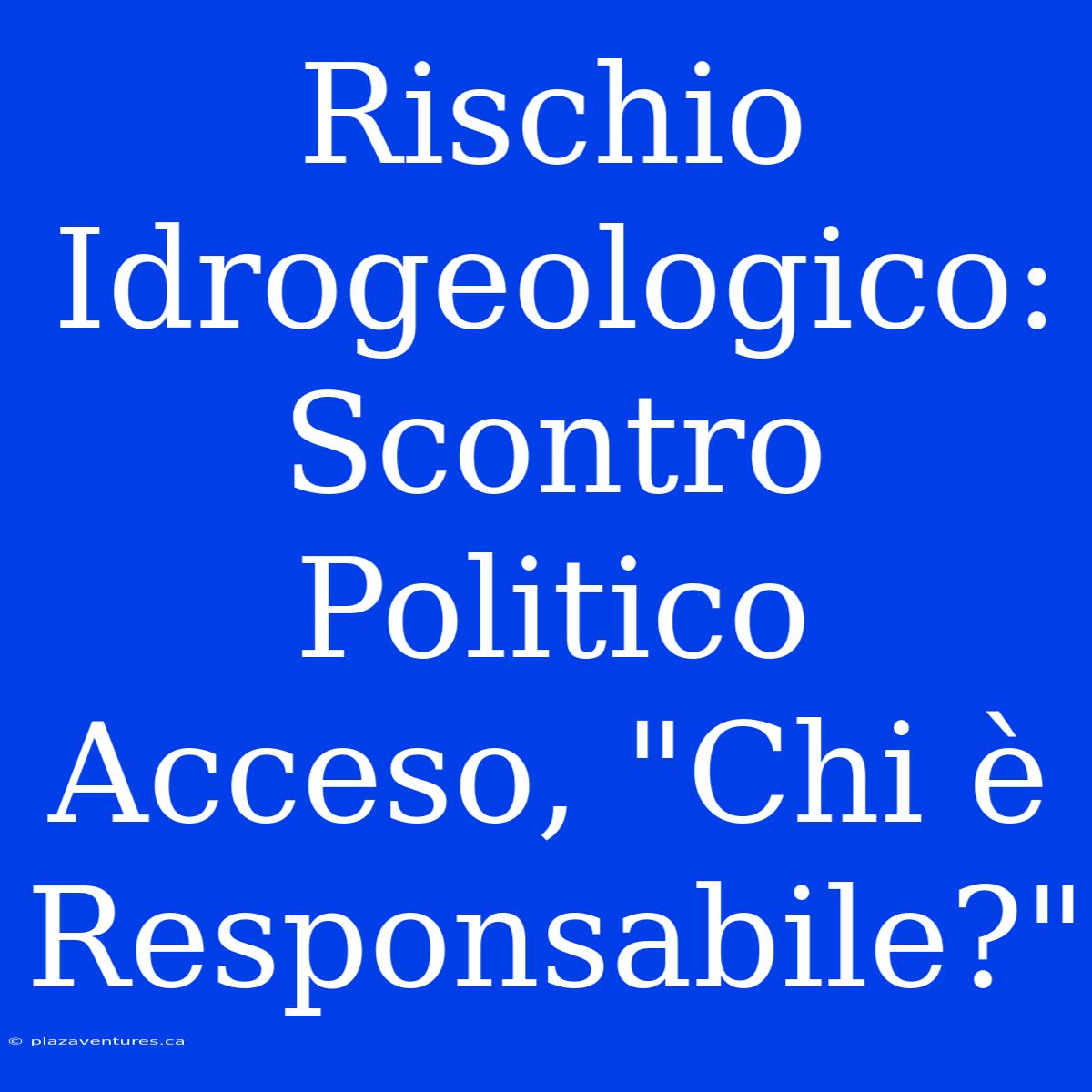 Rischio Idrogeologico: Scontro Politico Acceso, 