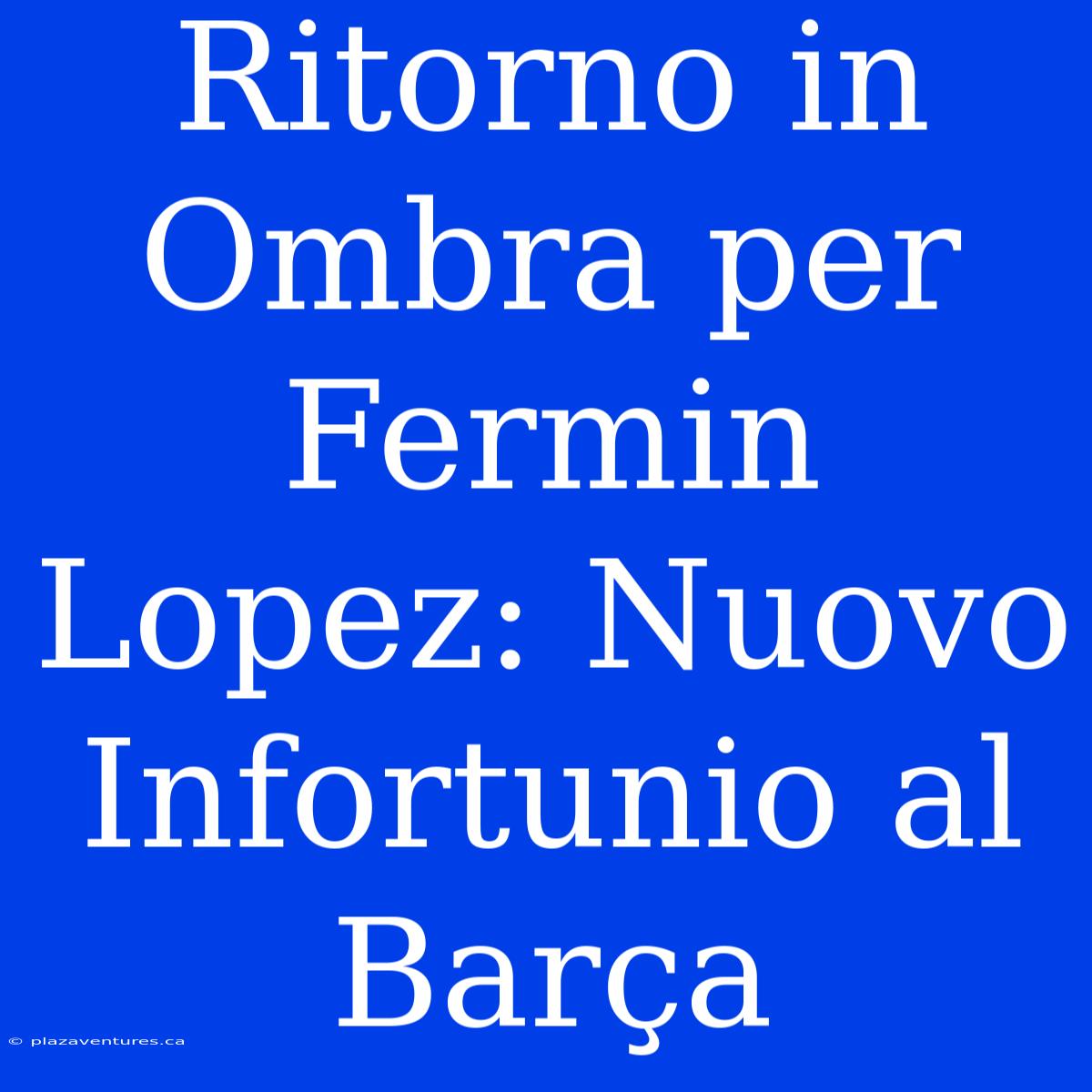 Ritorno In Ombra Per Fermin Lopez: Nuovo Infortunio Al Barça