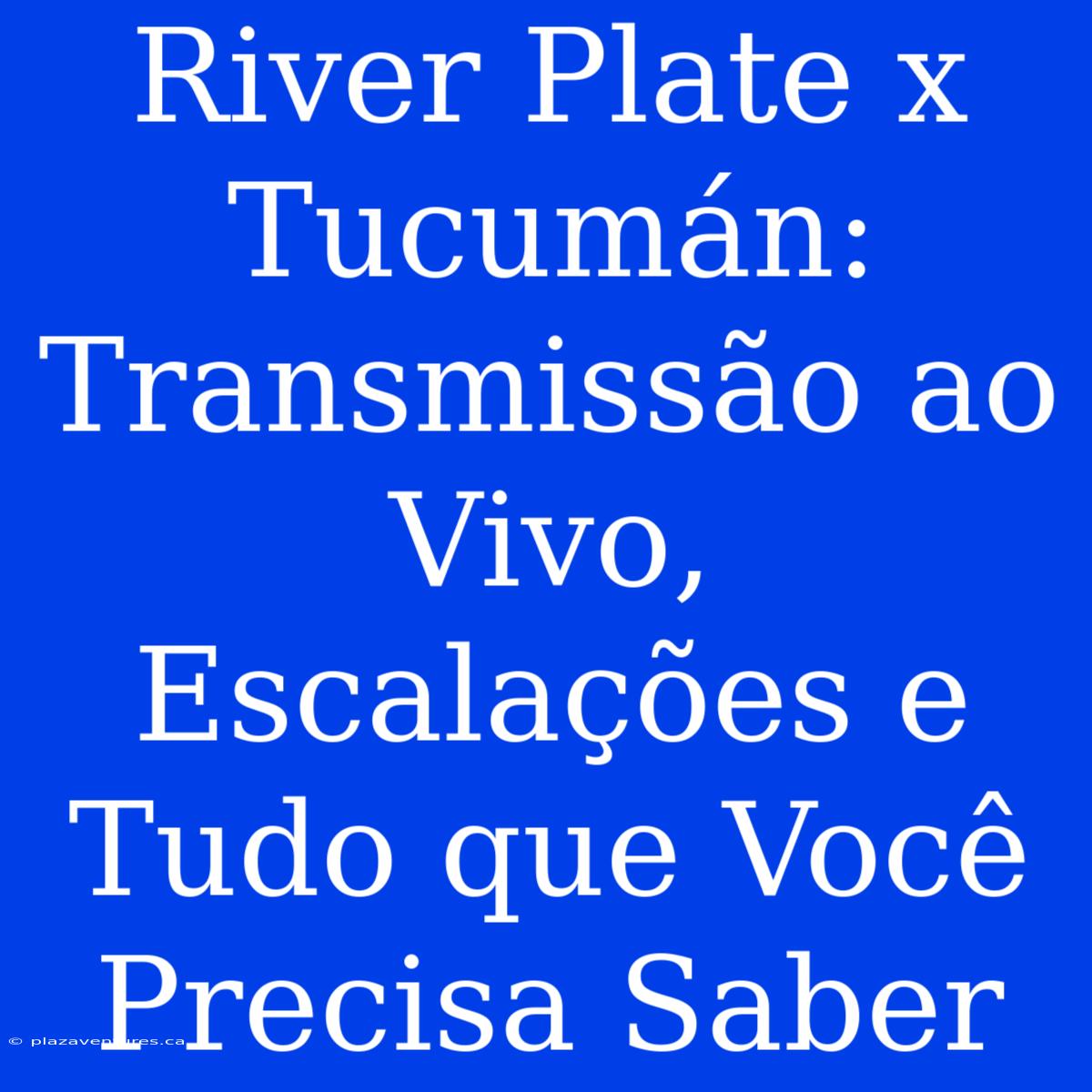 River Plate X Tucumán: Transmissão Ao Vivo, Escalações E Tudo Que Você Precisa Saber