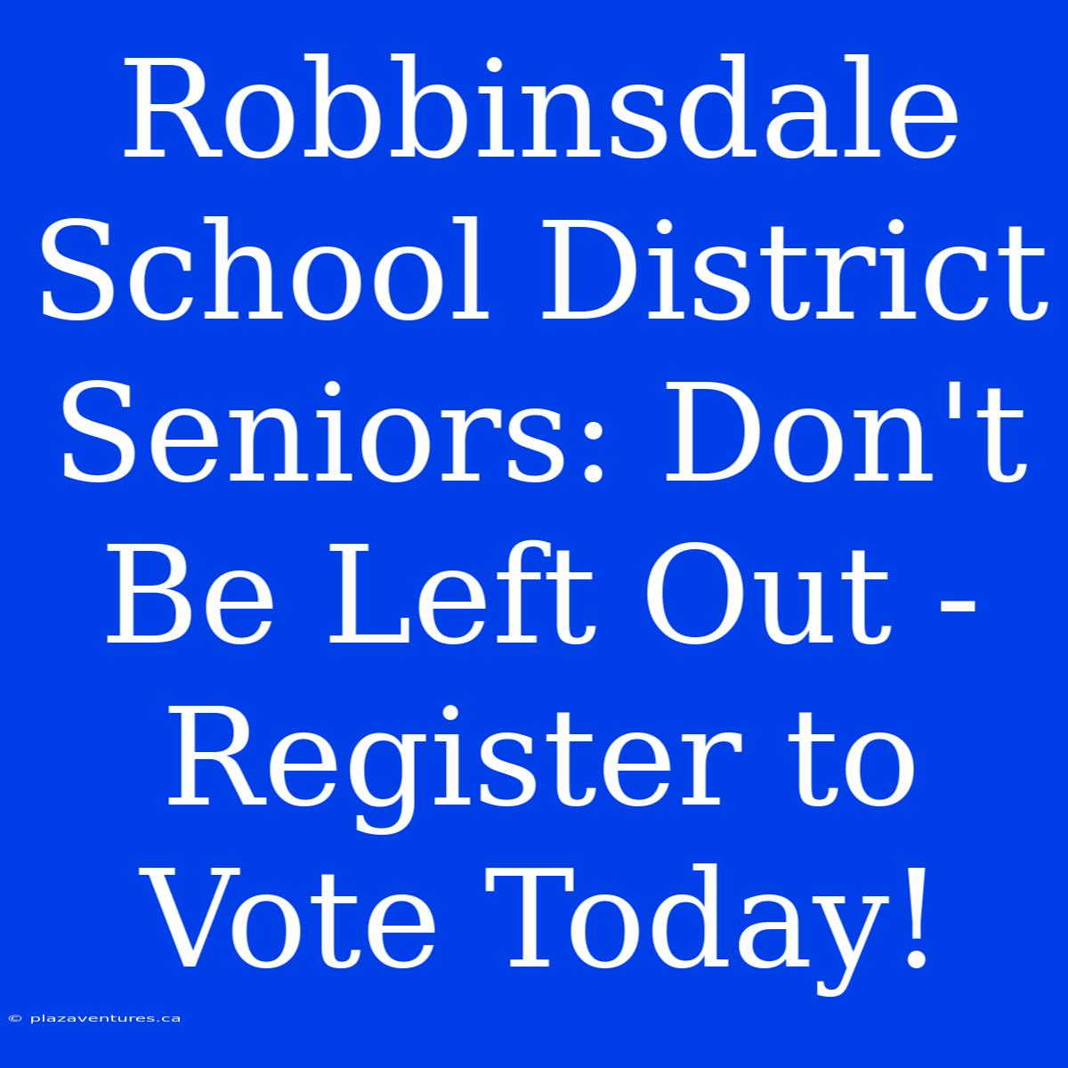 Robbinsdale School District Seniors: Don't Be Left Out - Register To Vote Today!