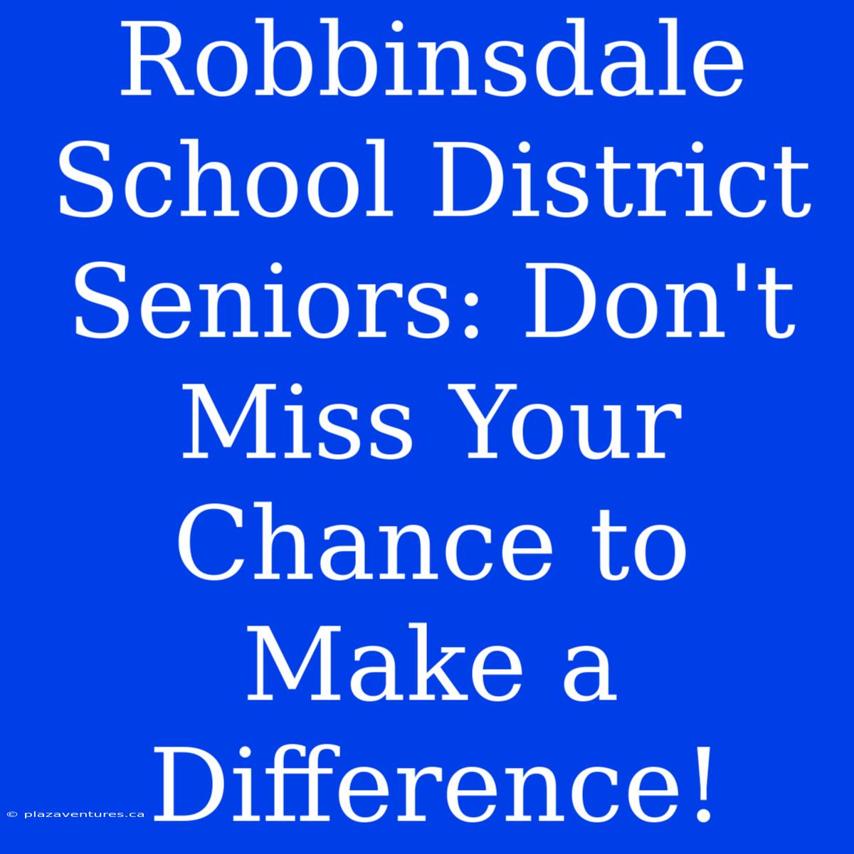 Robbinsdale School District Seniors: Don't Miss Your Chance To Make A Difference!