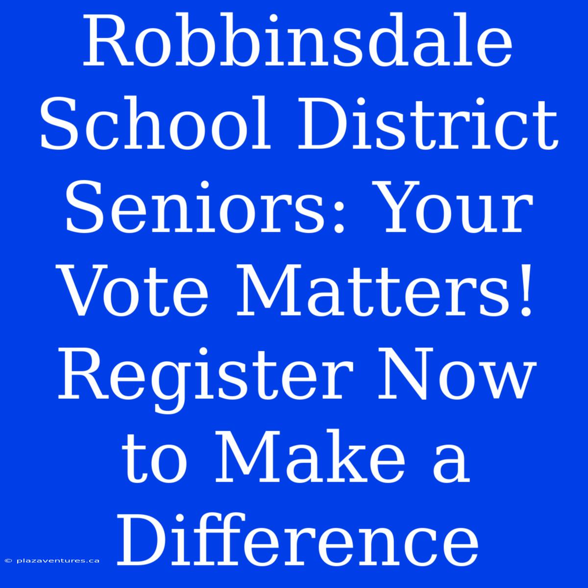 Robbinsdale School District Seniors: Your Vote Matters! Register Now To Make A Difference