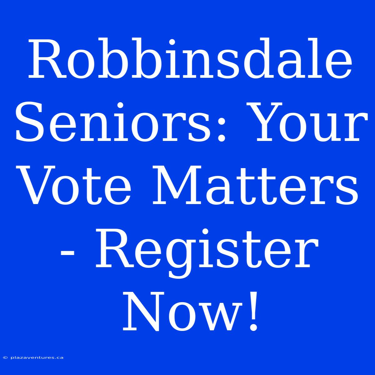 Robbinsdale Seniors: Your Vote Matters - Register Now!