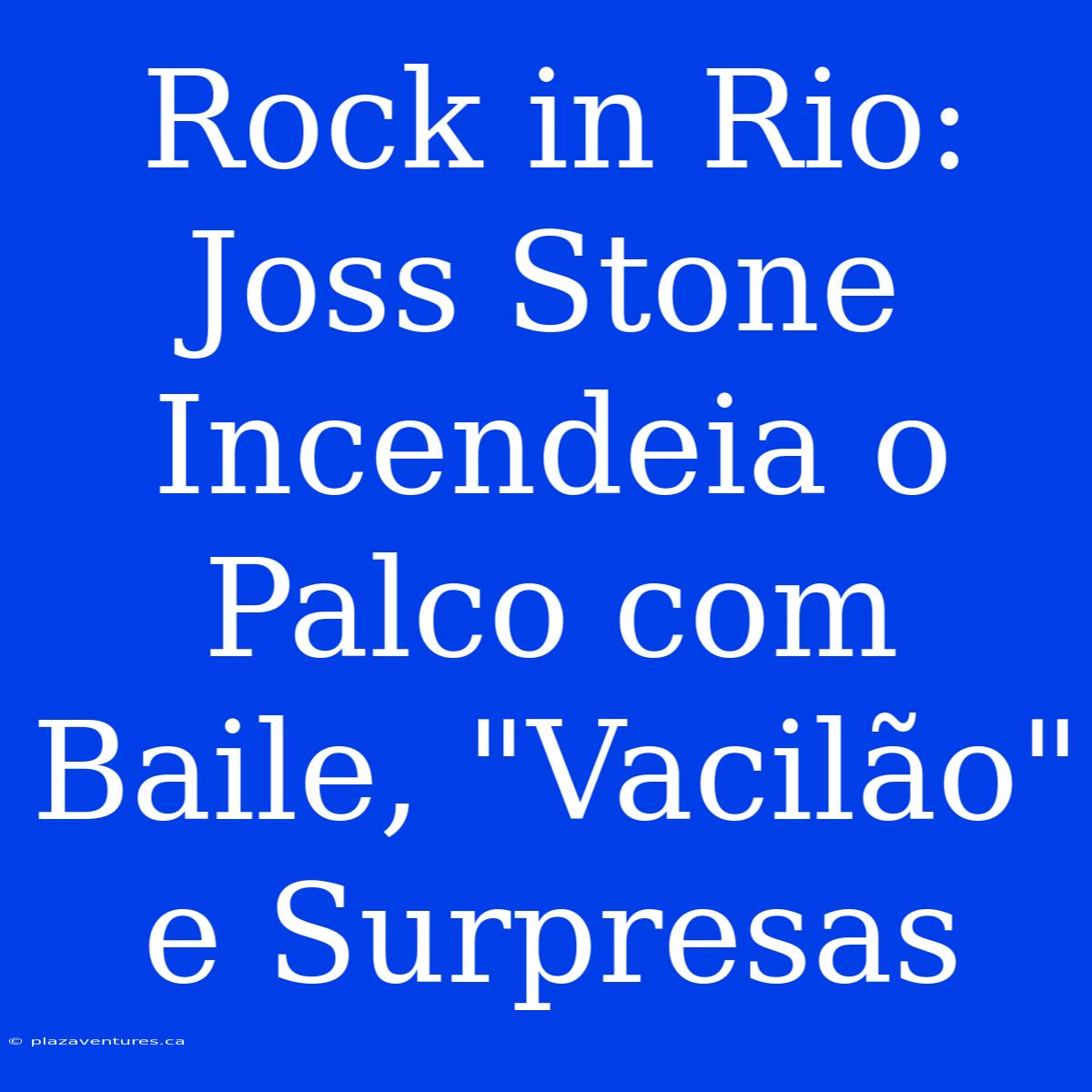 Rock In Rio: Joss Stone Incendeia O Palco Com Baile, 