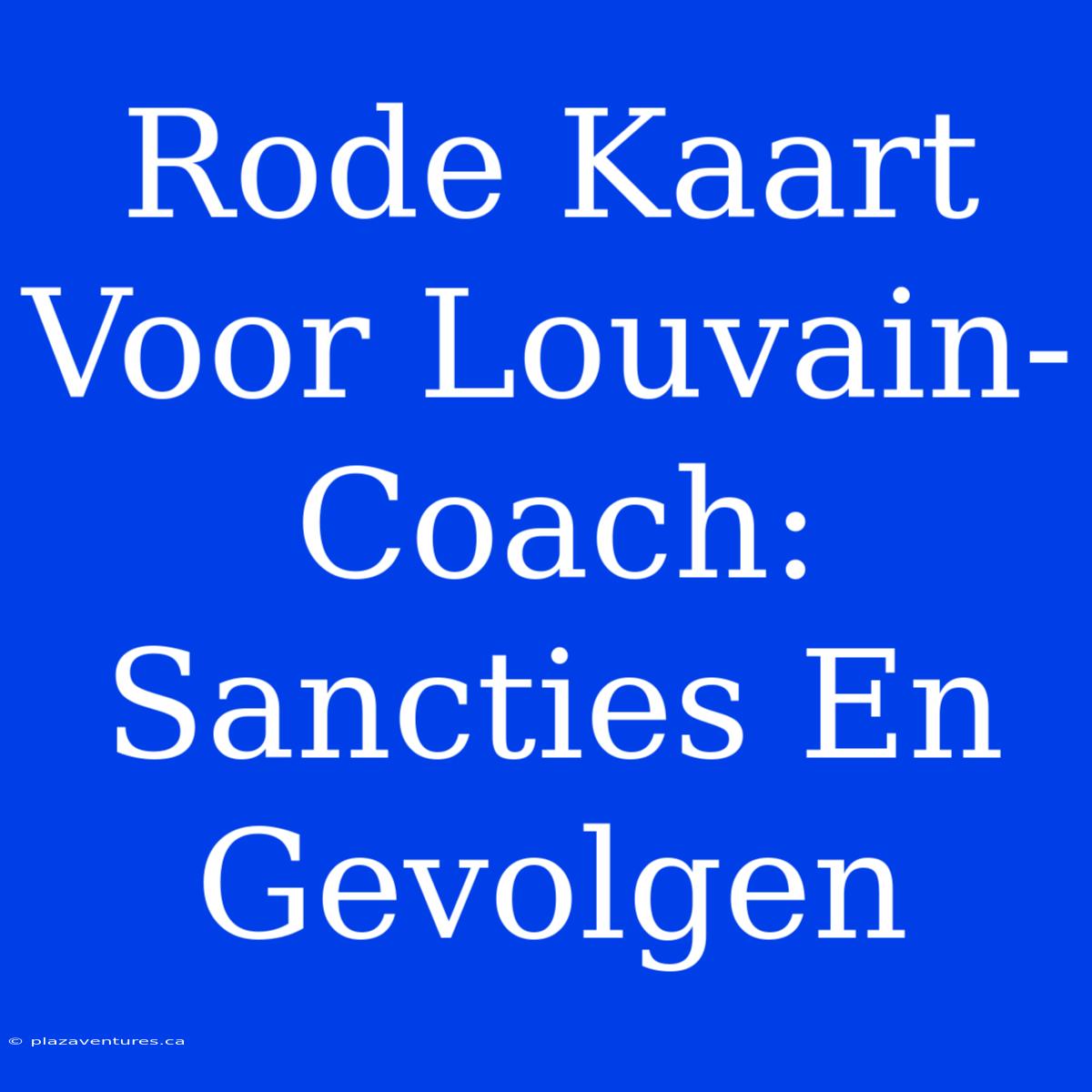 Rode Kaart Voor Louvain-Coach: Sancties En Gevolgen