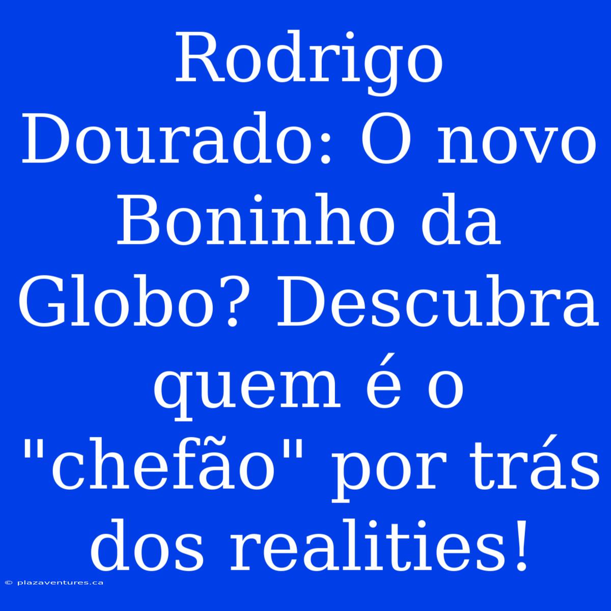 Rodrigo Dourado: O Novo Boninho Da Globo? Descubra Quem É O 