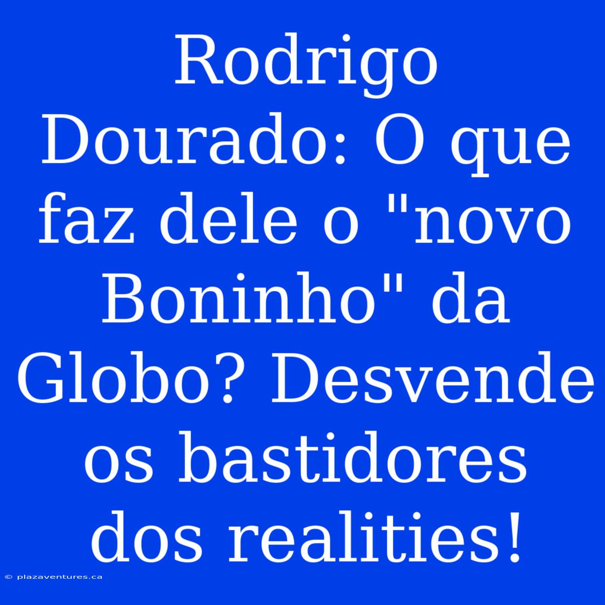 Rodrigo Dourado: O Que Faz Dele O 