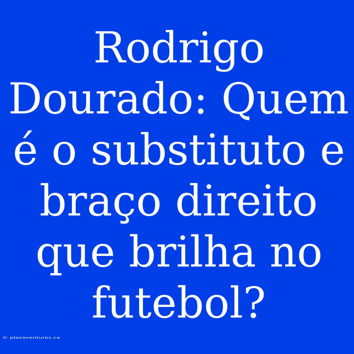 Rodrigo Dourado: Quem É O Substituto E Braço Direito Que Brilha No Futebol?