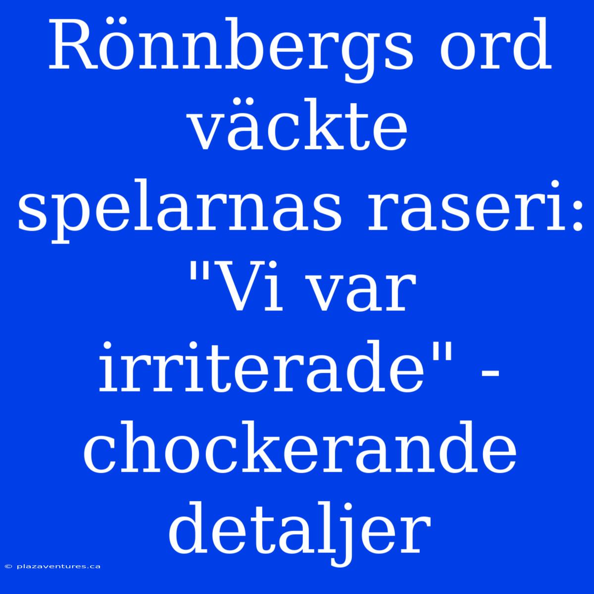 Rönnbergs Ord Väckte Spelarnas Raseri: 