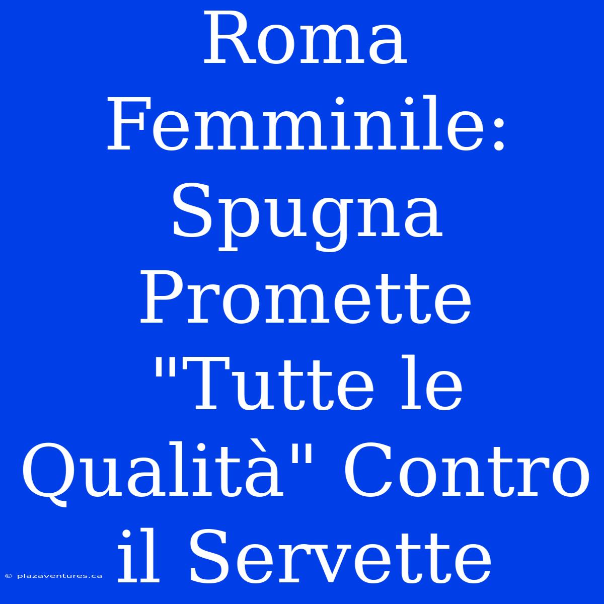 Roma Femminile: Spugna Promette 