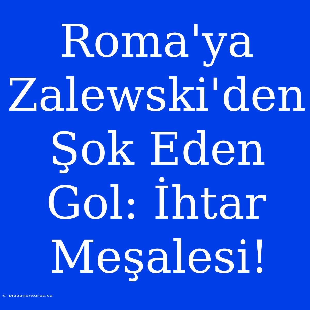 Roma'ya Zalewski'den Şok Eden Gol: İhtar Meşalesi!