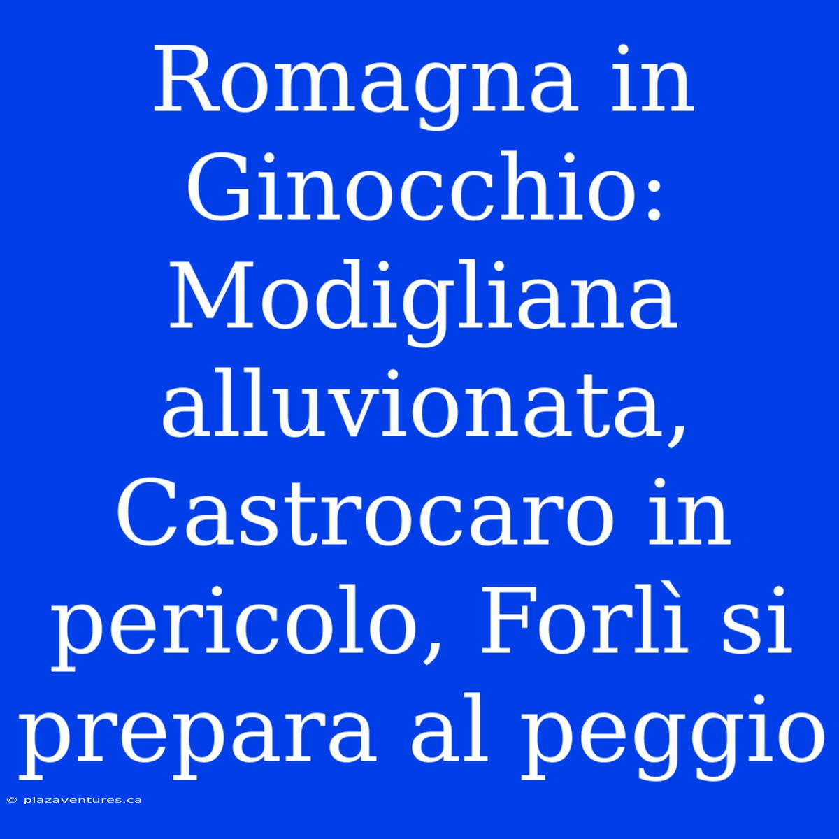 Romagna In Ginocchio: Modigliana Alluvionata, Castrocaro In Pericolo, Forlì Si Prepara Al Peggio