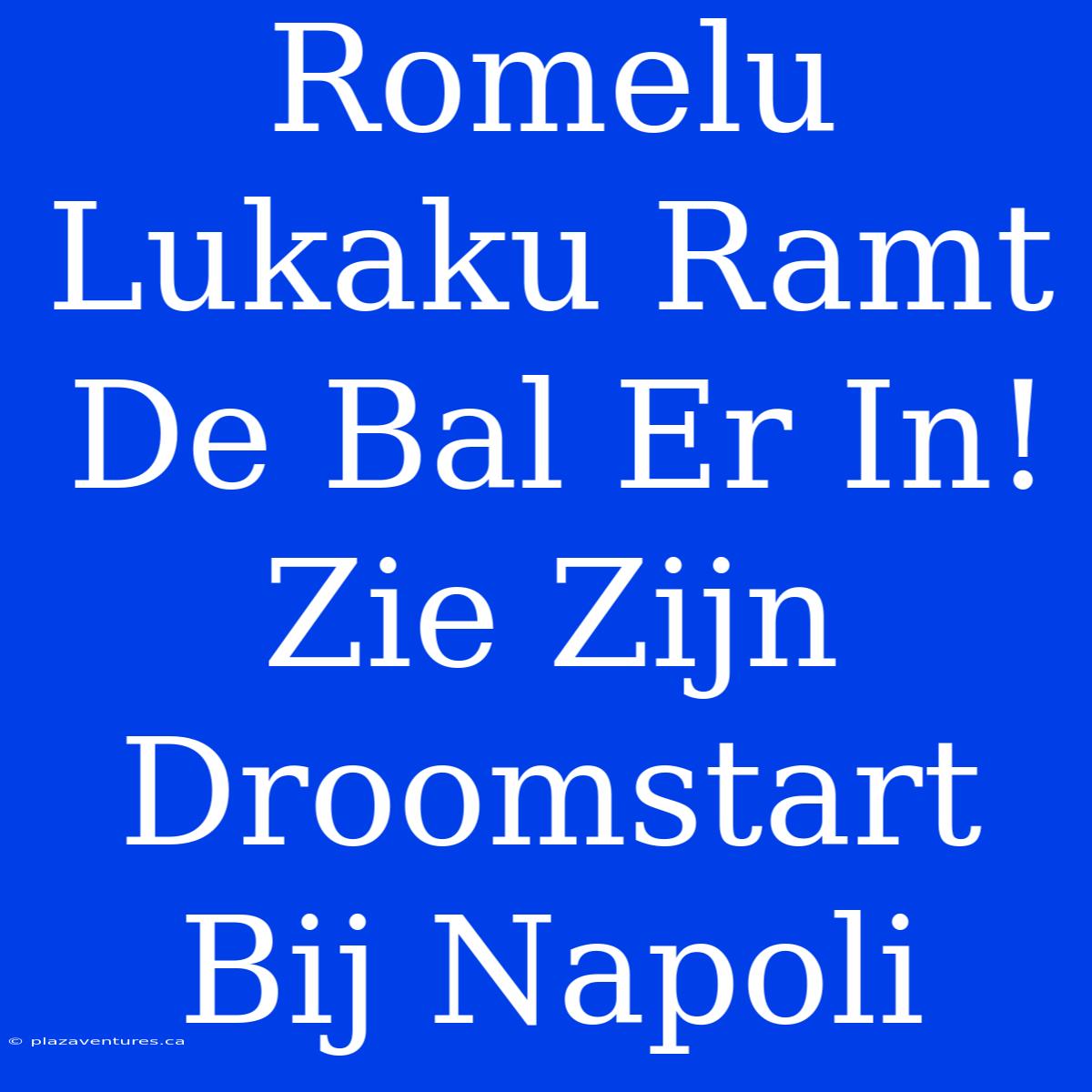 Romelu Lukaku Ramt De Bal Er In! Zie Zijn Droomstart Bij Napoli