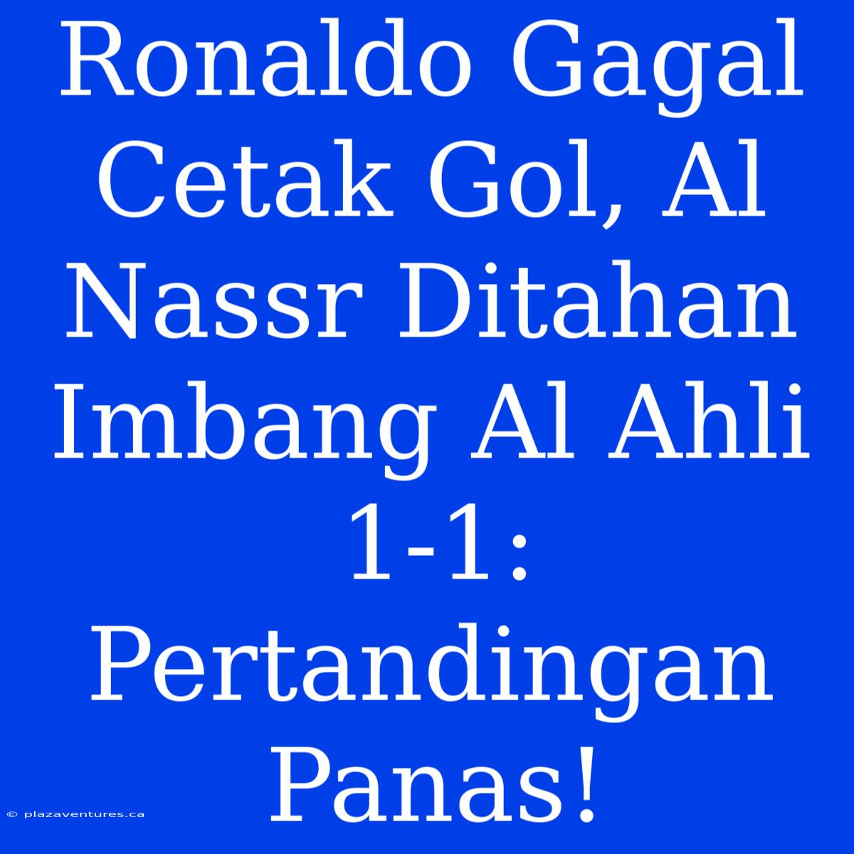 Ronaldo Gagal Cetak Gol, Al Nassr Ditahan Imbang Al Ahli 1-1: Pertandingan Panas!