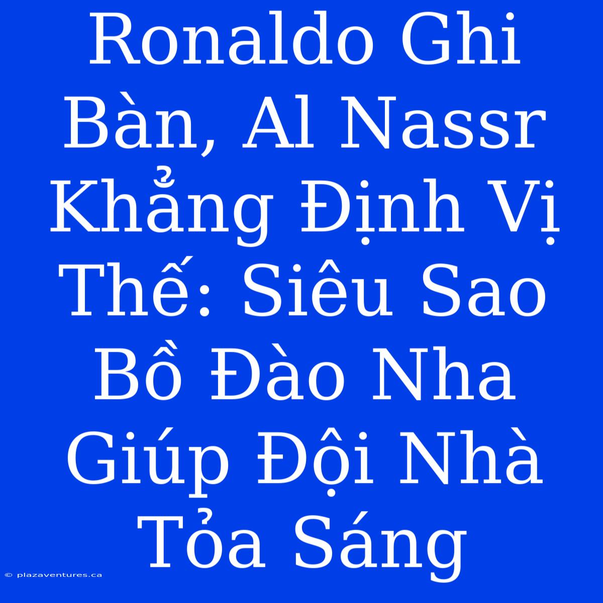 Ronaldo Ghi Bàn, Al Nassr Khẳng Định Vị Thế: Siêu Sao Bồ Đào Nha Giúp Đội Nhà Tỏa Sáng