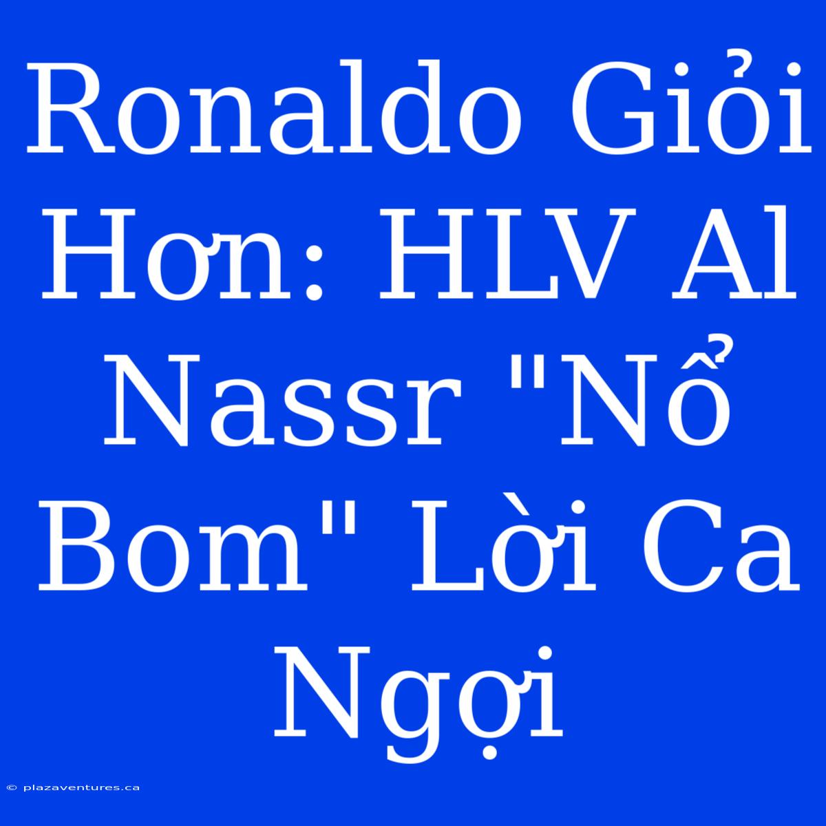 Ronaldo Giỏi Hơn: HLV Al Nassr 