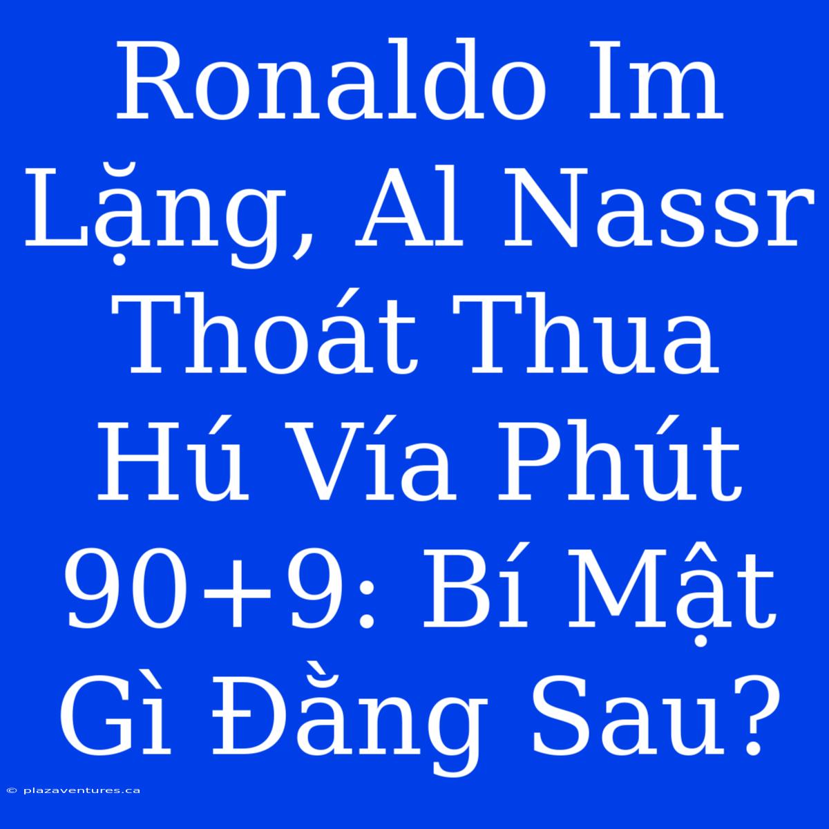 Ronaldo Im Lặng, Al Nassr Thoát Thua Hú Vía Phút 90+9: Bí Mật Gì Đằng Sau?