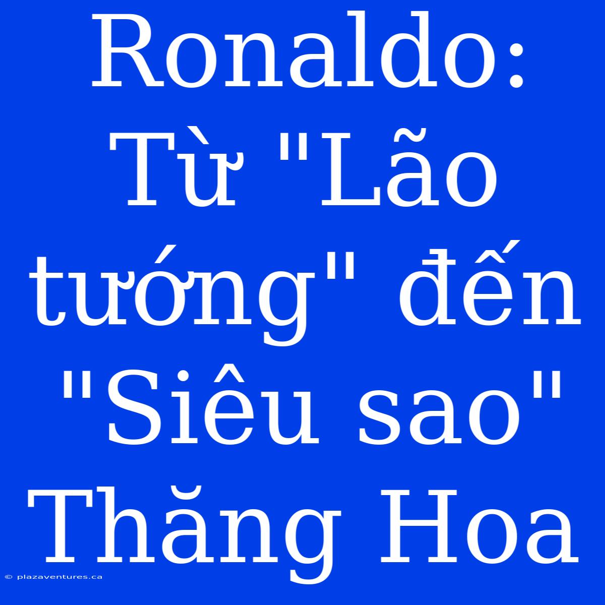 Ronaldo: Từ 