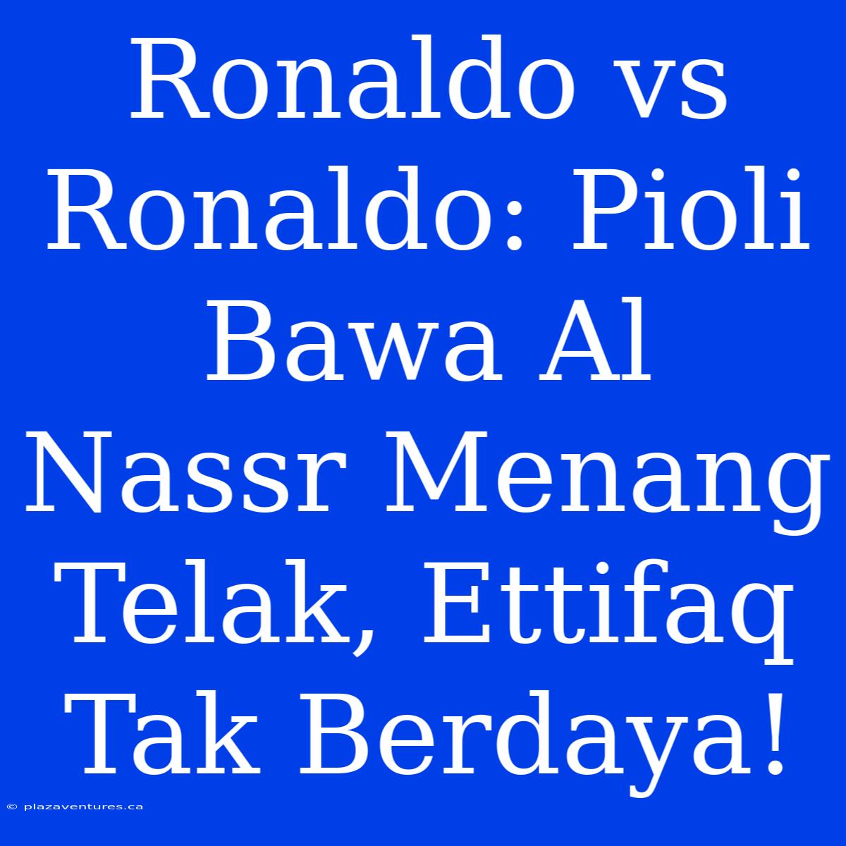 Ronaldo Vs Ronaldo: Pioli Bawa Al Nassr Menang Telak, Ettifaq Tak Berdaya!