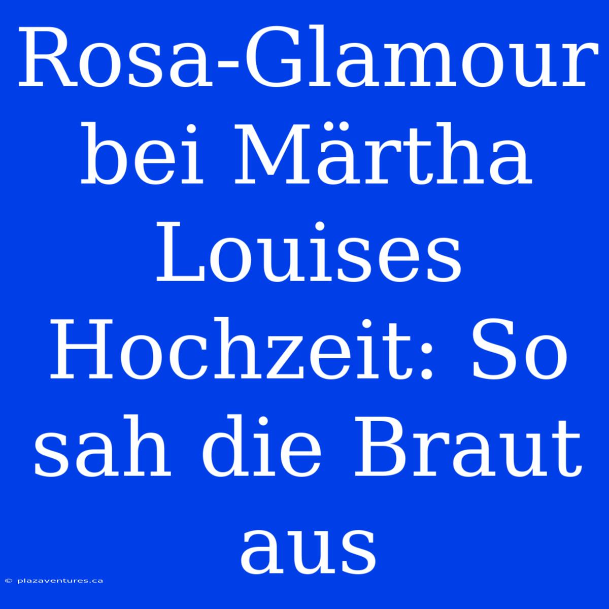 Rosa-Glamour Bei Märtha Louises Hochzeit: So Sah Die Braut Aus