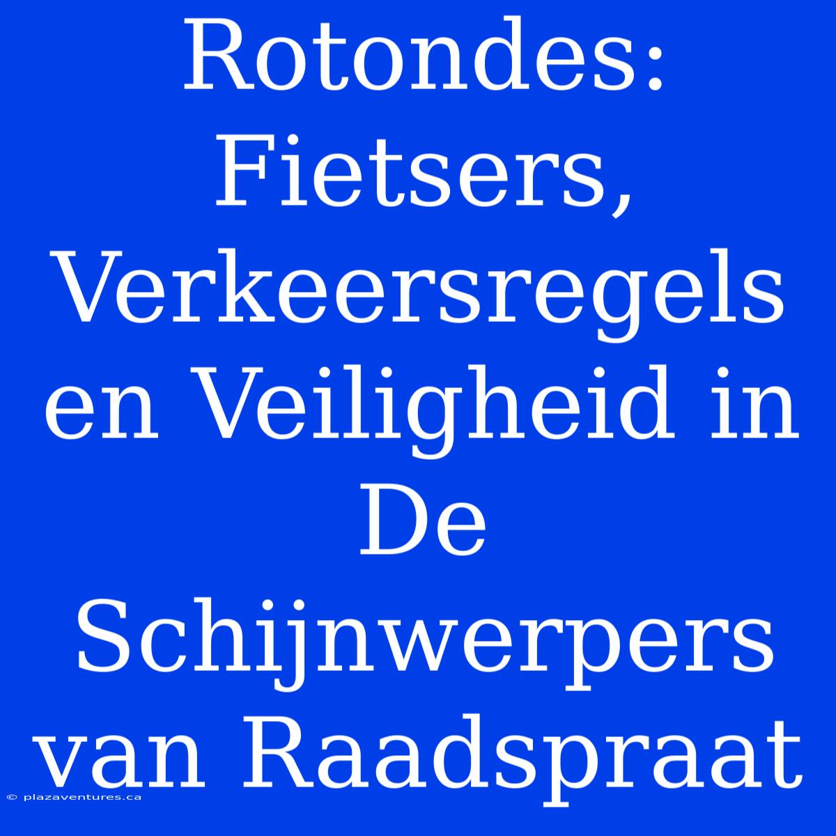 Rotondes: Fietsers, Verkeersregels En Veiligheid In De Schijnwerpers Van Raadspraat