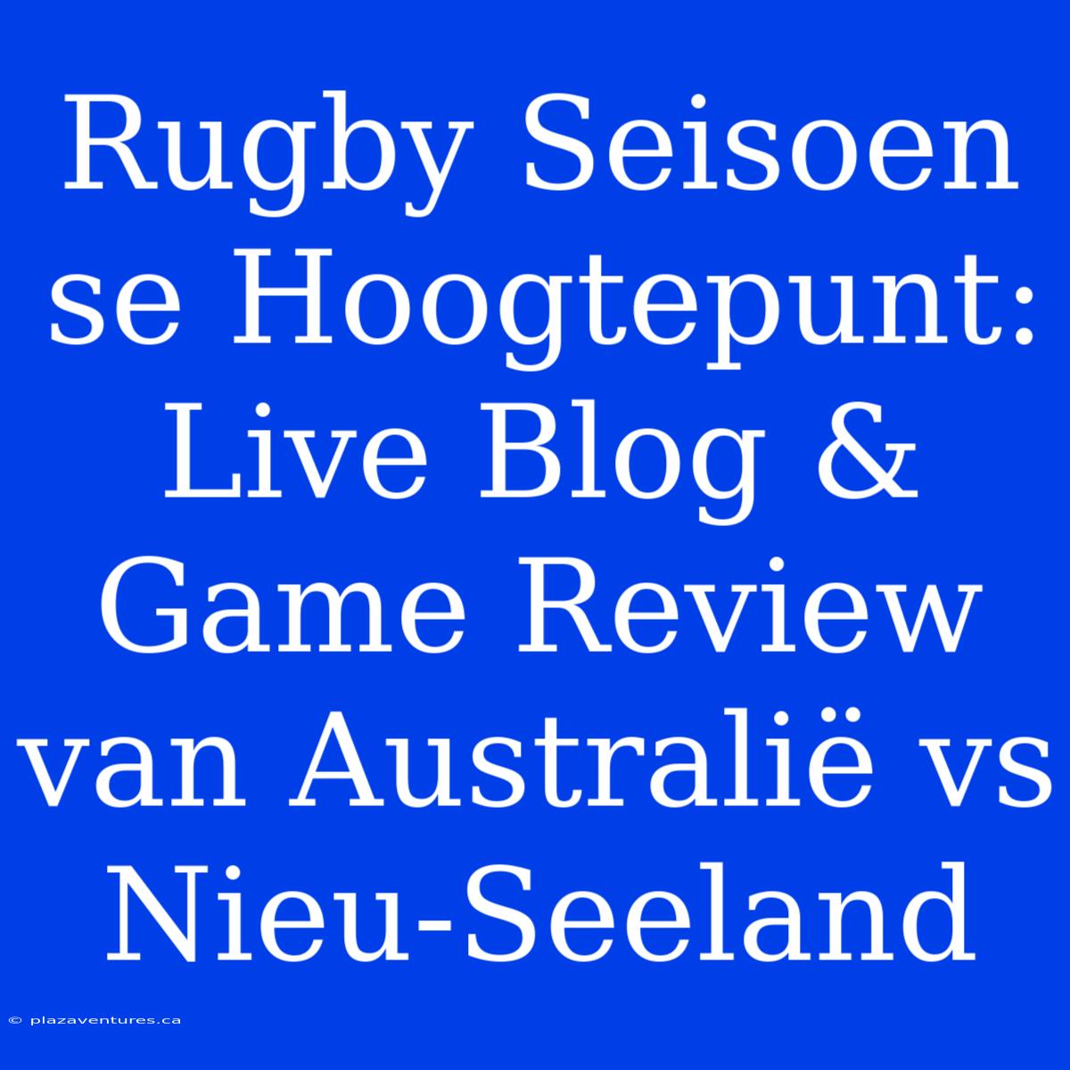 Rugby Seisoen Se Hoogtepunt: Live Blog & Game Review Van Australië Vs Nieu-Seeland