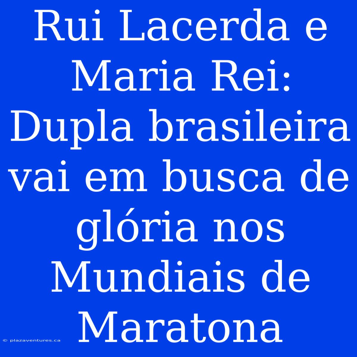 Rui Lacerda E Maria Rei: Dupla Brasileira Vai Em Busca De Glória Nos Mundiais De Maratona