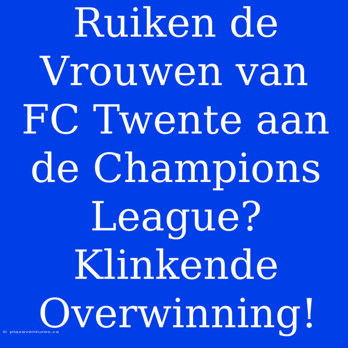 Ruiken De Vrouwen Van FC Twente Aan De Champions League? Klinkende Overwinning!