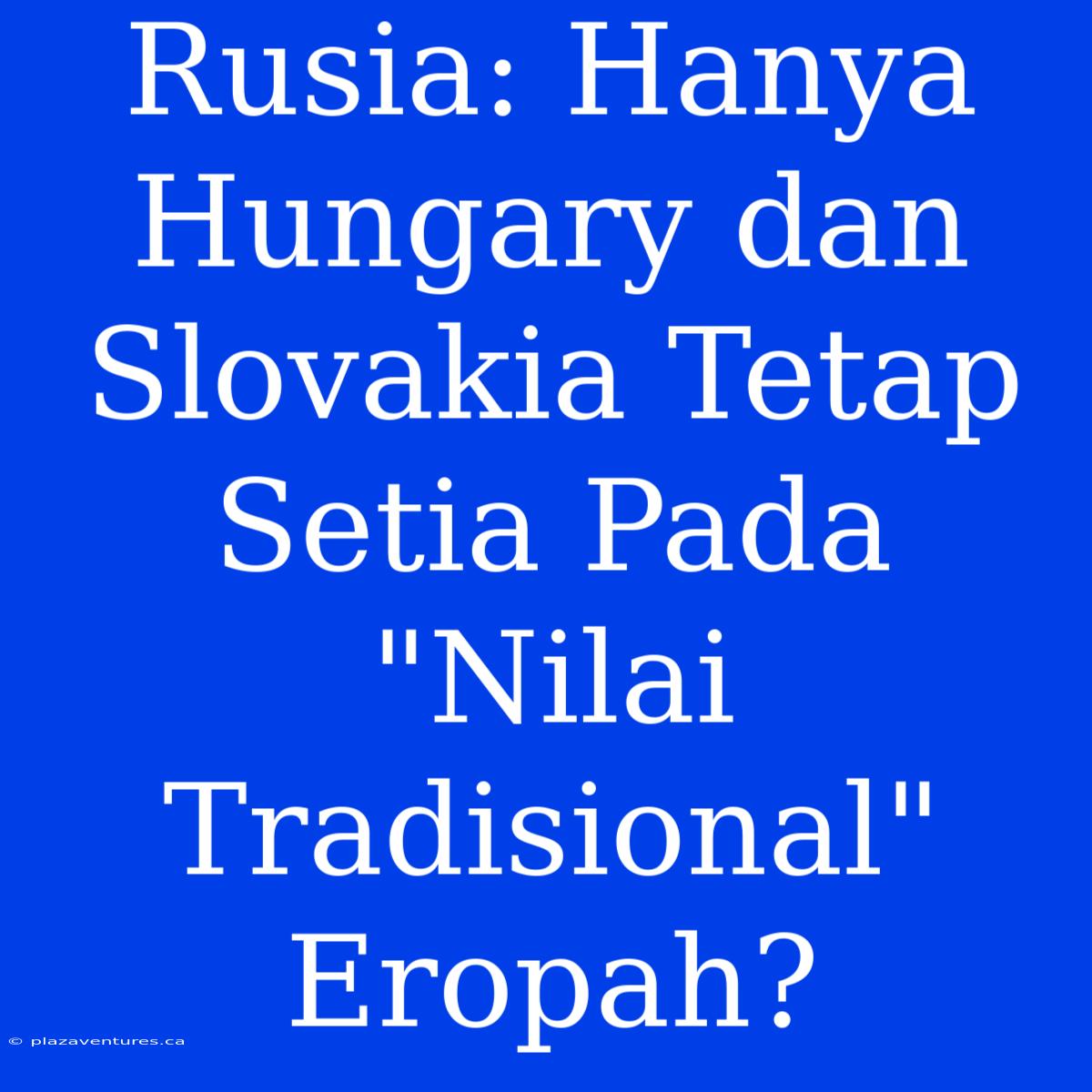 Rusia: Hanya Hungary Dan Slovakia Tetap Setia Pada 