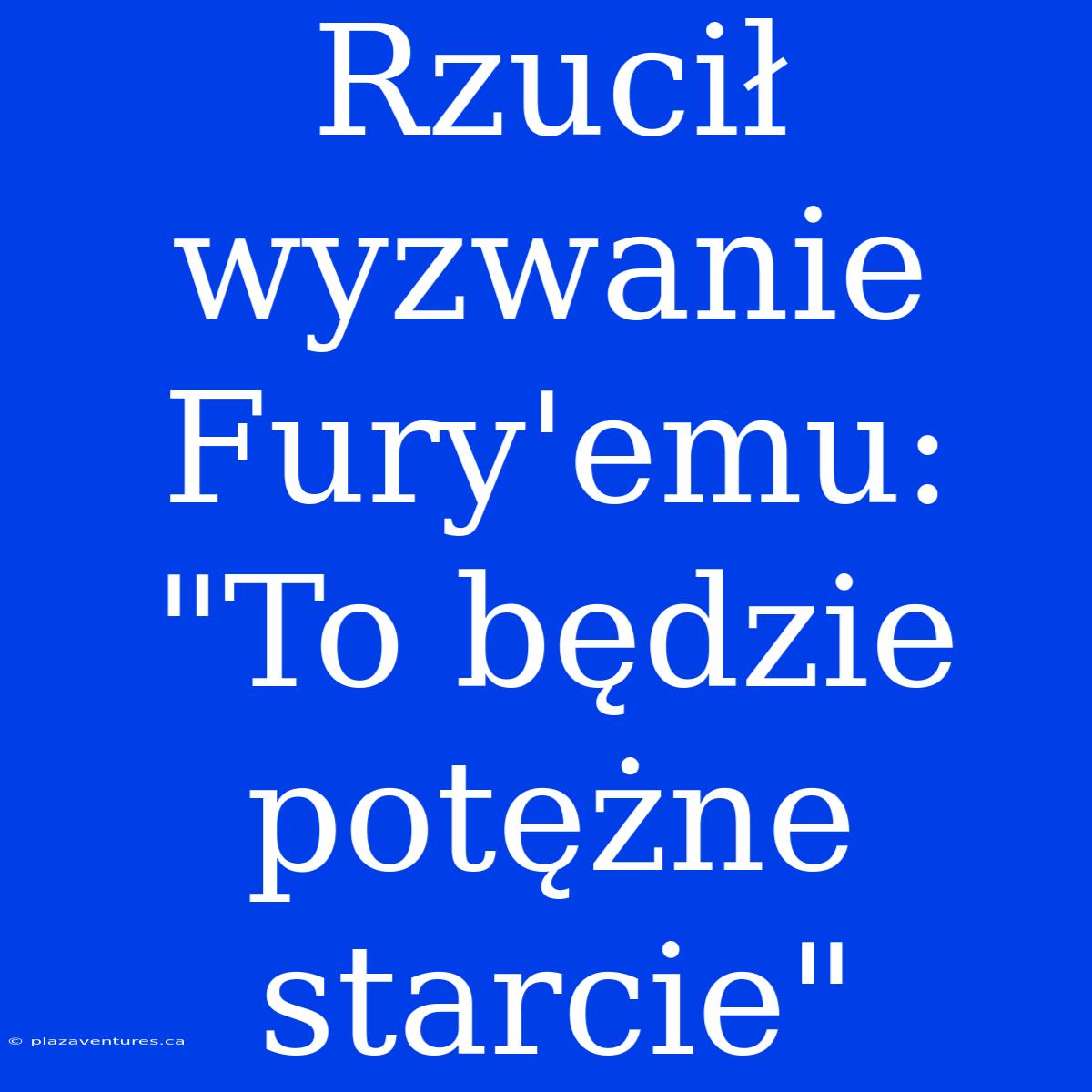 Rzucił Wyzwanie Fury'emu: 