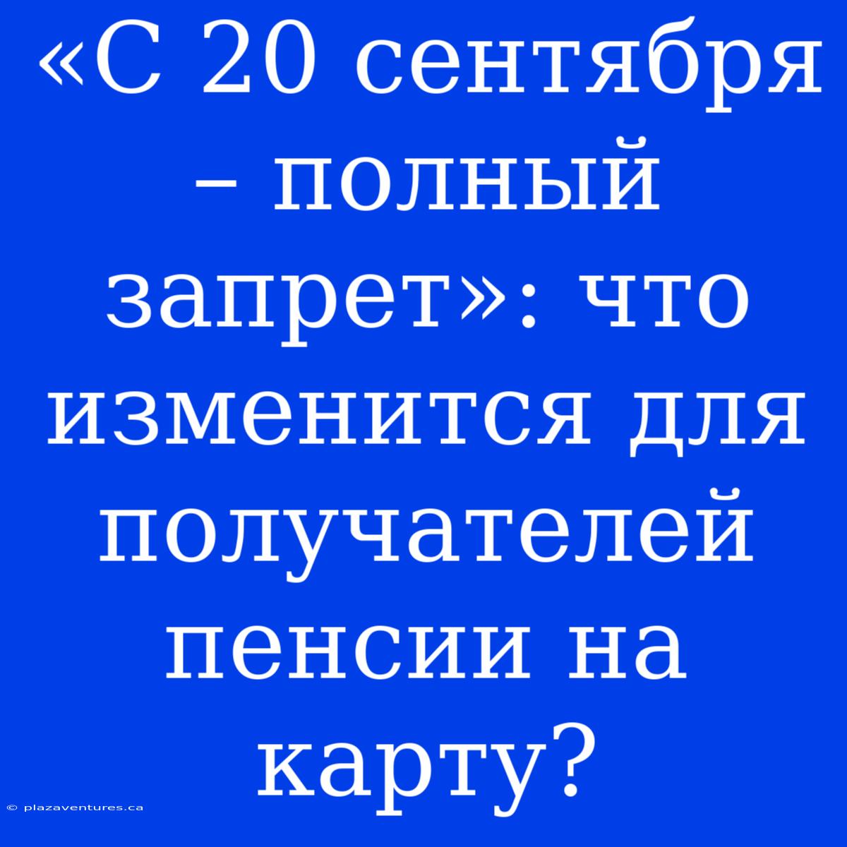 «С 20 Сентября – Полный Запрет»: Что Изменится Для Получателей Пенсии На Карту?