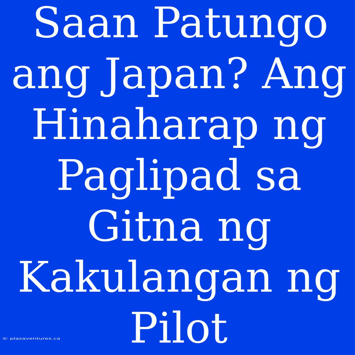 Saan Patungo Ang Japan? Ang Hinaharap Ng Paglipad Sa Gitna Ng Kakulangan Ng Pilot