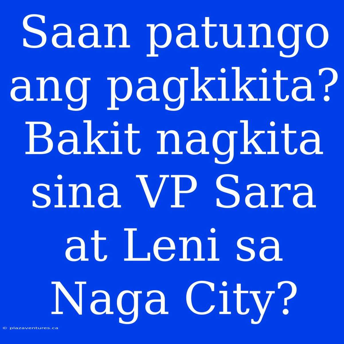 Saan Patungo Ang Pagkikita?  Bakit Nagkita Sina VP Sara At Leni Sa Naga City?