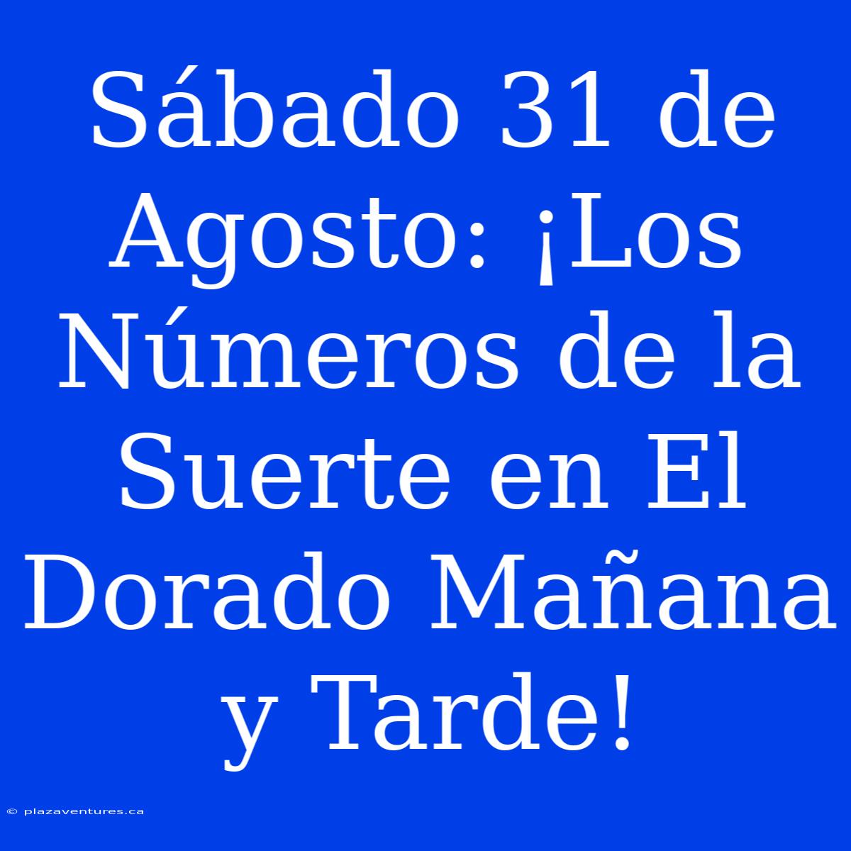 Sábado 31 De Agosto: ¡Los Números De La Suerte En El Dorado Mañana Y Tarde!