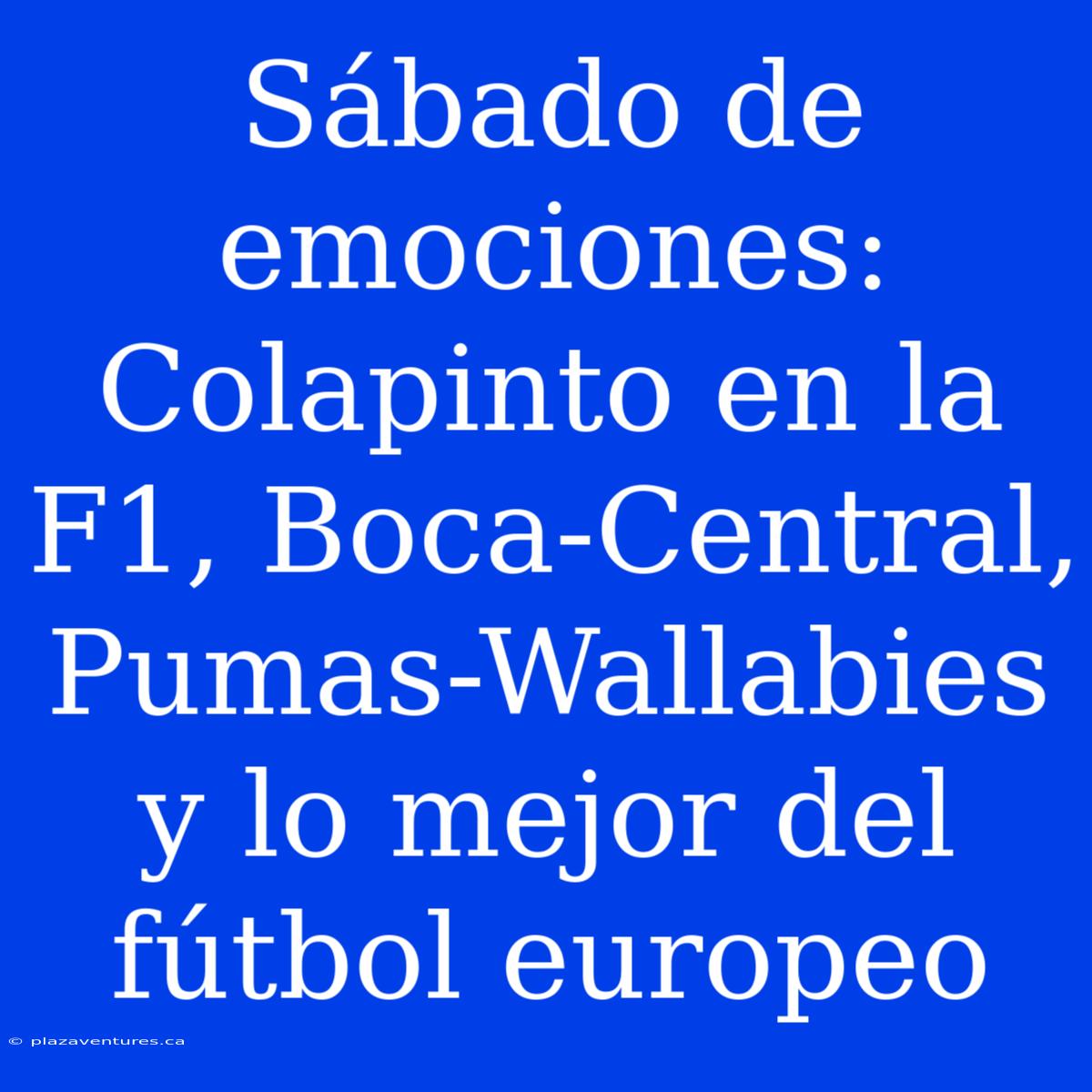 Sábado De Emociones: Colapinto En La F1, Boca-Central, Pumas-Wallabies Y Lo Mejor Del Fútbol Europeo