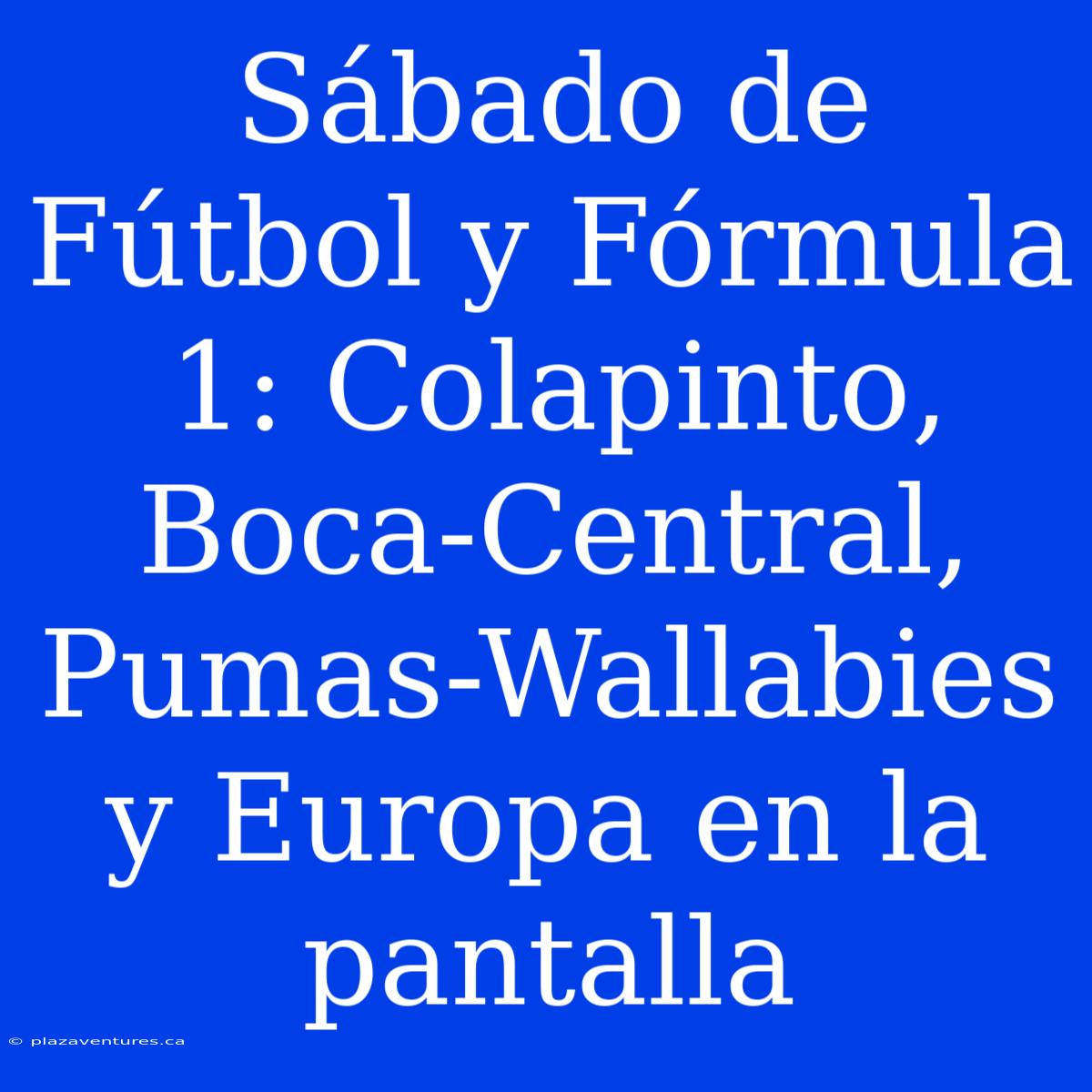 Sábado De Fútbol Y Fórmula 1: Colapinto, Boca-Central, Pumas-Wallabies Y Europa En La Pantalla