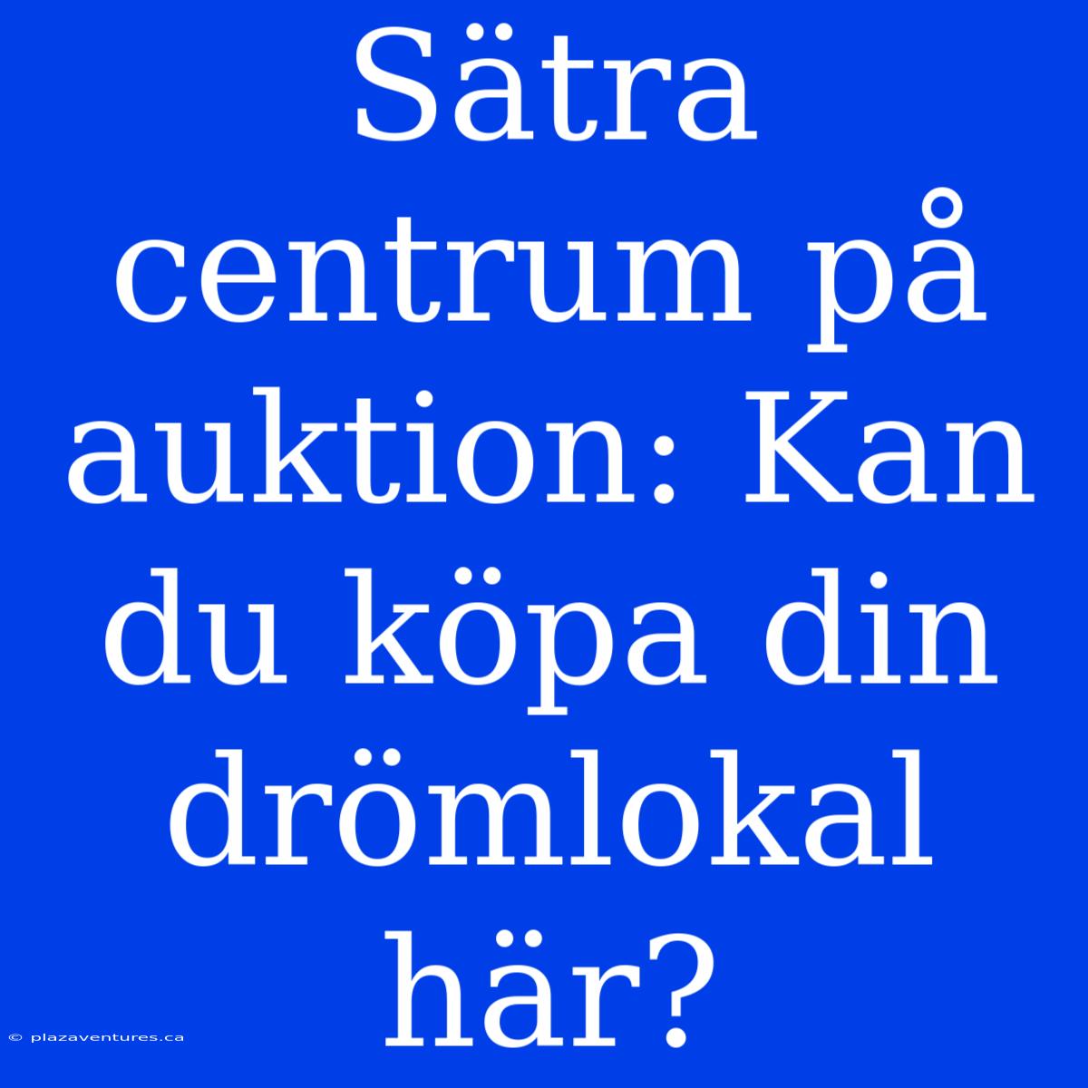 Sätra Centrum På Auktion: Kan Du Köpa Din Drömlokal Här?