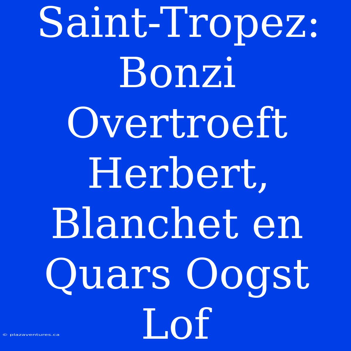 Saint-Tropez: Bonzi Overtroeft Herbert, Blanchet En Quars Oogst Lof