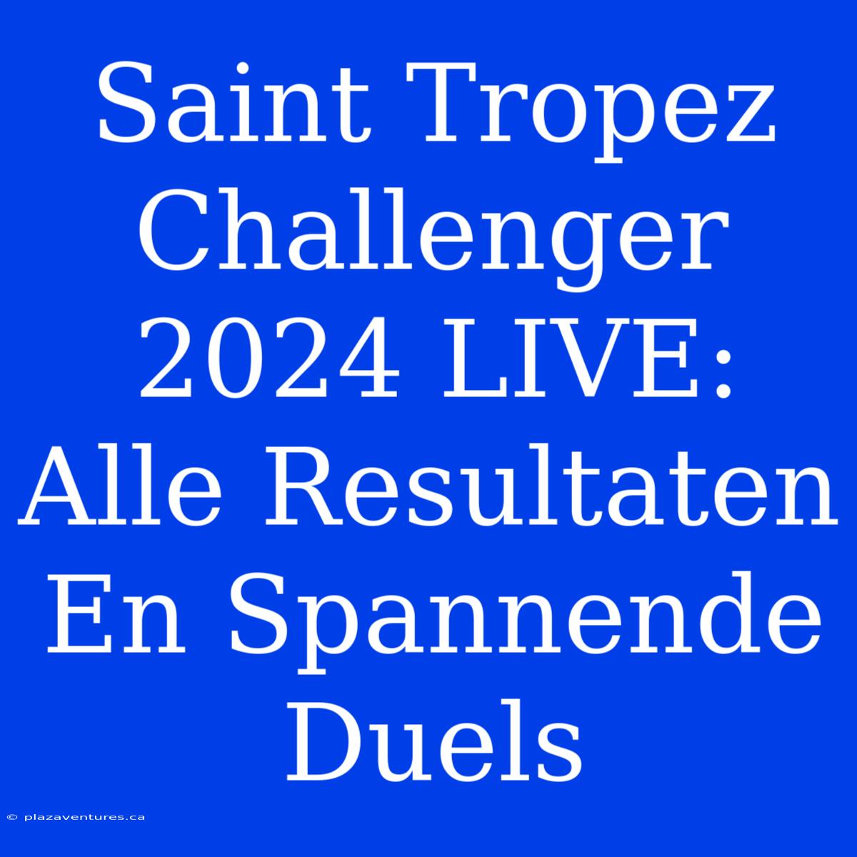 Saint Tropez Challenger 2024 LIVE: Alle Resultaten En Spannende Duels