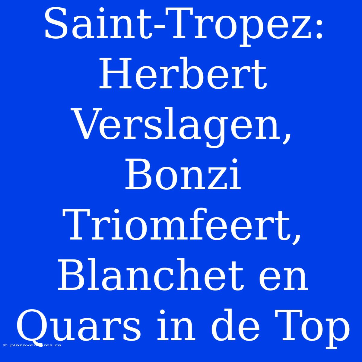 Saint-Tropez: Herbert Verslagen, Bonzi Triomfeert, Blanchet En Quars In De Top