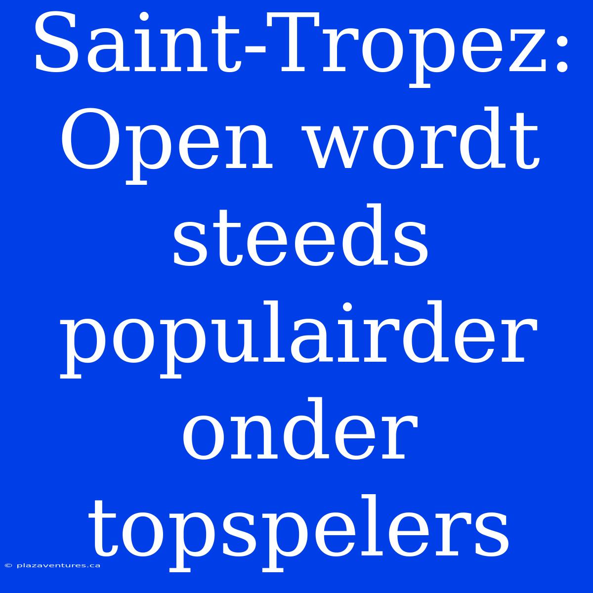 Saint-Tropez: Open Wordt Steeds Populairder Onder Topspelers