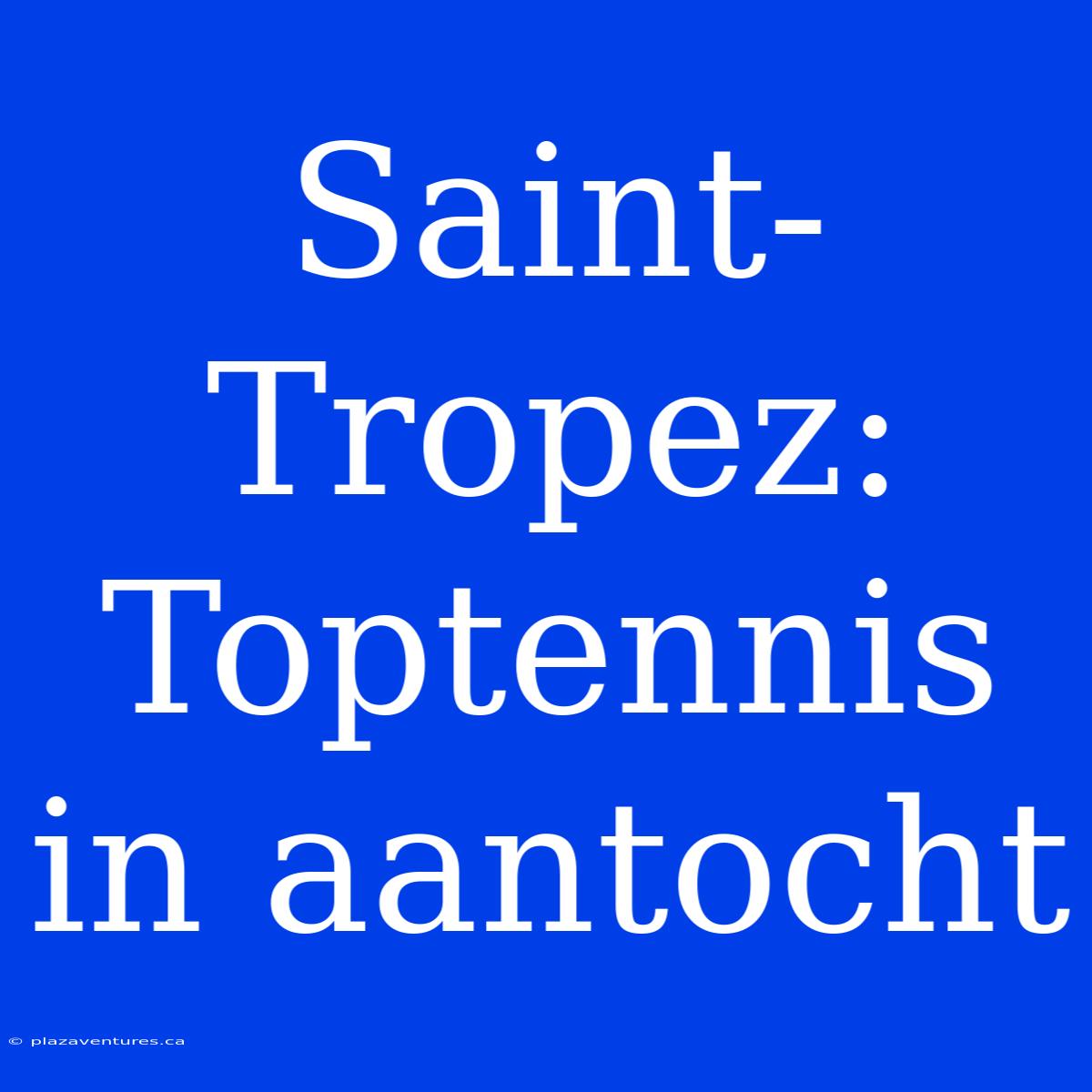 Saint-Tropez: Toptennis In Aantocht