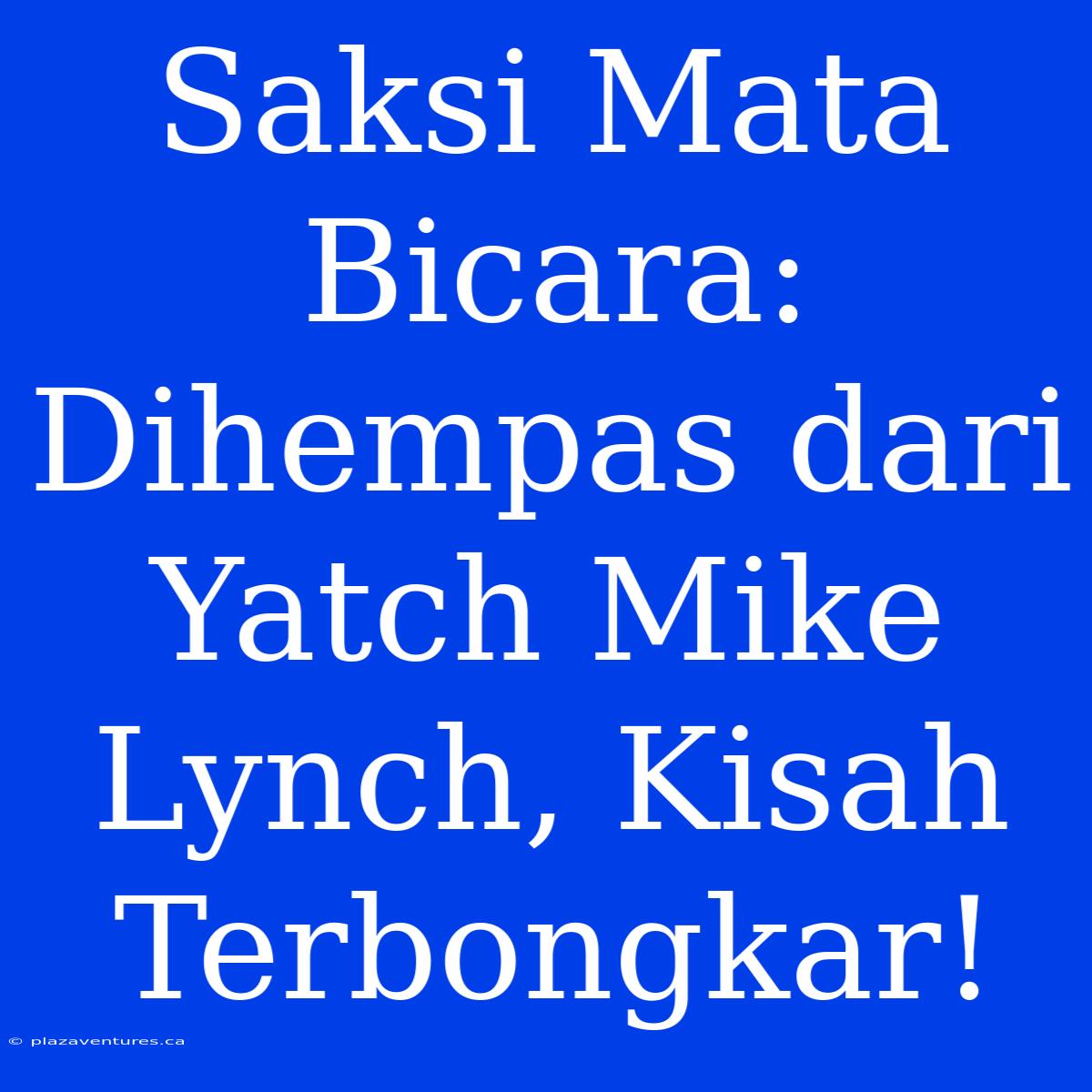 Saksi Mata Bicara: Dihempas Dari Yatch Mike Lynch, Kisah Terbongkar!