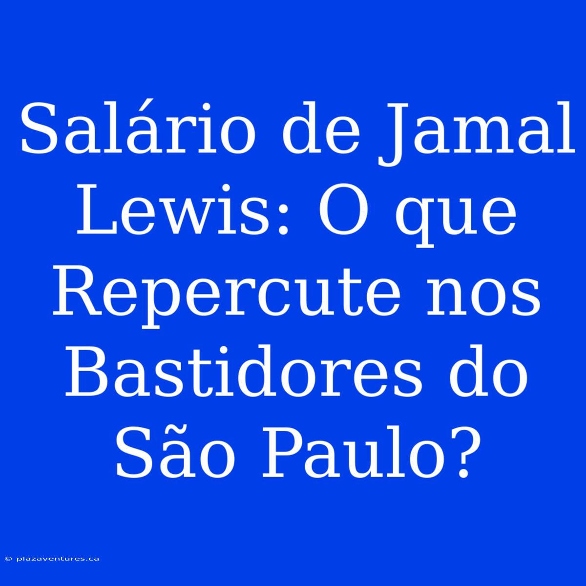 Salário De Jamal Lewis: O Que Repercute Nos Bastidores Do São Paulo?