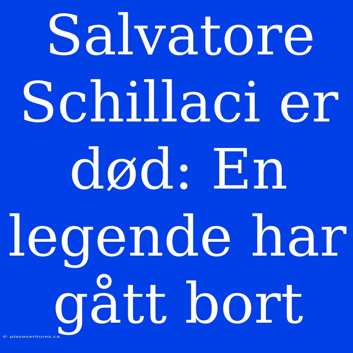 Salvatore Schillaci Er Død: En Legende Har Gått Bort